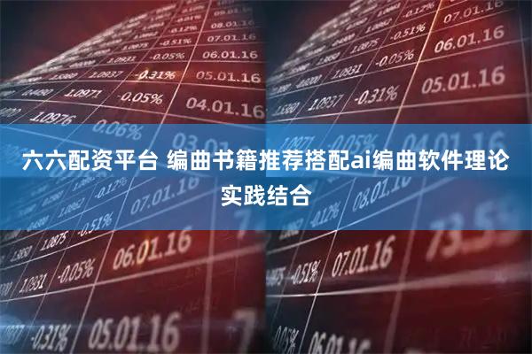 六六配资平台 编曲书籍推荐搭配ai编曲软件理论实践结合